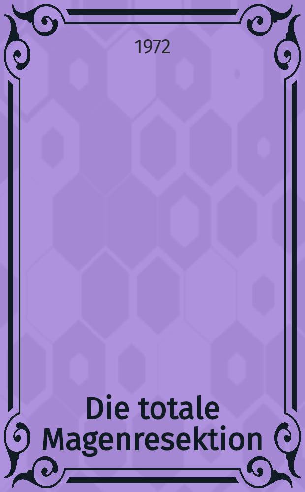 Die totale Magenresektion : Eine Untersuchung über die von 1949-1968 an der Bonner chirurgischen Univ.-Klinik durchgeführten Gastrektomien : Inaug.-Diss. ... der ... Med. Fak. der ... Univ. zu Bonn
