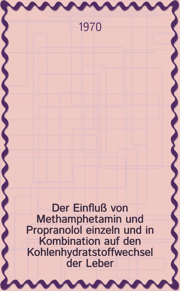 Der Einfluß von Methamphetamin und Propranolol einzeln und in Kombination auf den Kohlenhydratstoffwechsel der Leber : Inaug.-Diss. ... der ... Med. Fakultät der ... Univ. Erlangen-Nürnberg