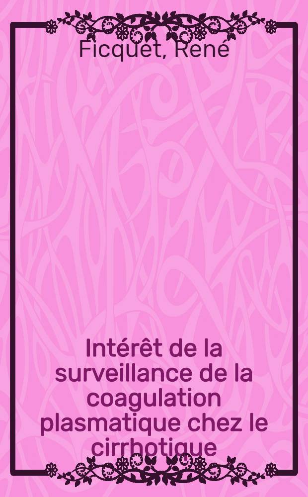 Intérêt de la surveillance de la coagulation plasmatique chez le cirrhotique : incidences thérapeutiques : Étude de 93 observations : Thèse ..