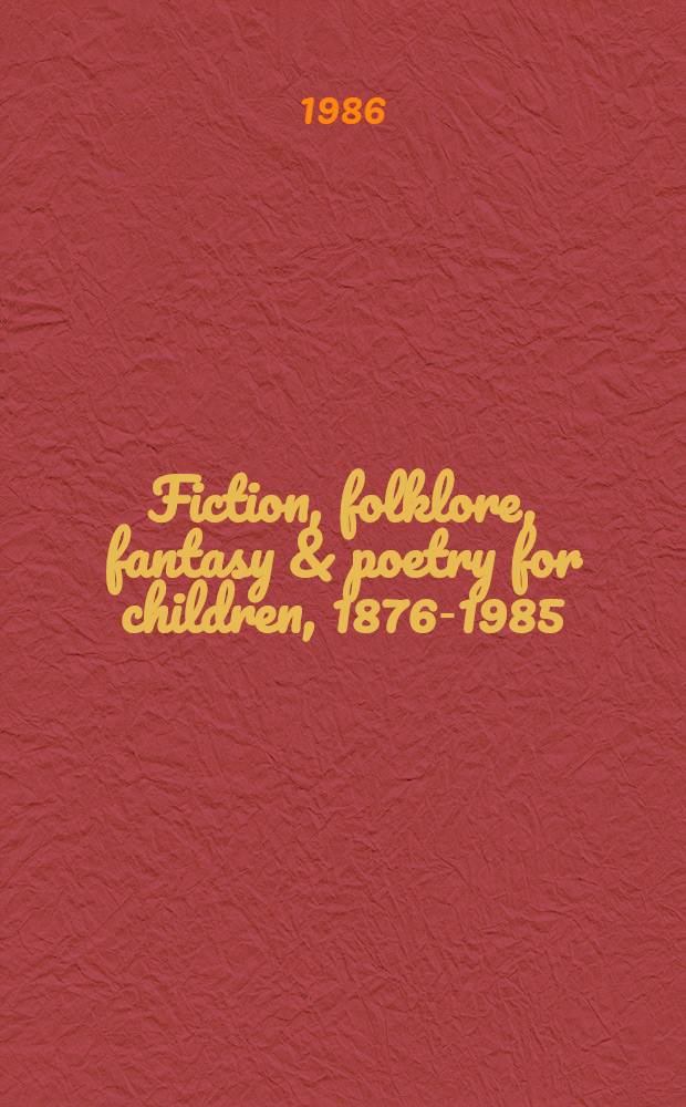 Fiction, folklore, fantasy & poetry for children, 1876-1985 : [A bibliography]. Vol. 1 : [Author index