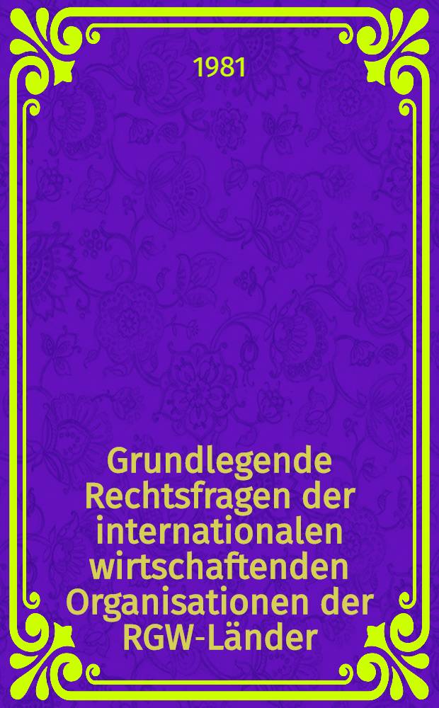 Grundlegende Rechtsfragen der internationalen wirtschaftenden Organisationen der RGW-Länder