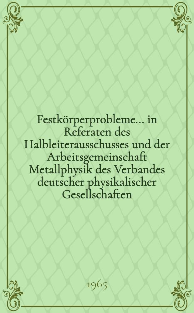 Festkörperprobleme ... in Referaten des Halbleiterausschusses und der Arbeitsgemeinschaft Metallphysik des Verbandes deutscher physikalischer Gesellschaften ... Bd. 4 : ... München 1964