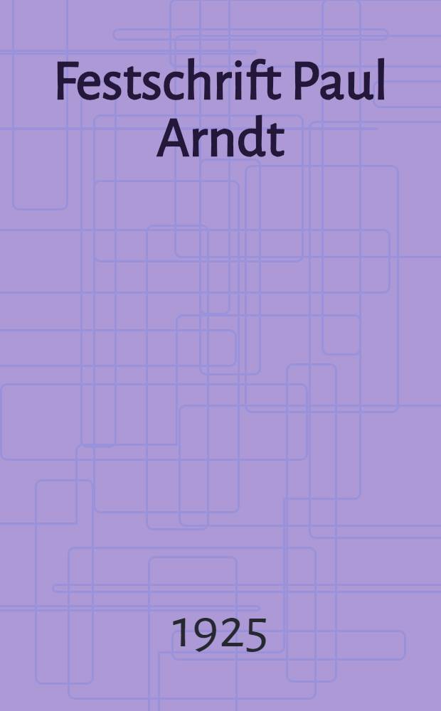 Festschrift Paul Arndt : Zu seinem sechzigsten Geburtstag dargebracht von seinen M&uuml;nchner Freunden