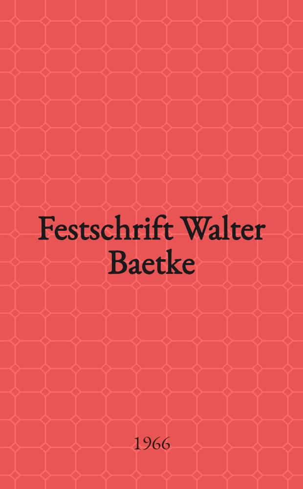 Festschrift Walter Baetke : Dargebracht zu seinem 80. Geburtstag 28. März 1964