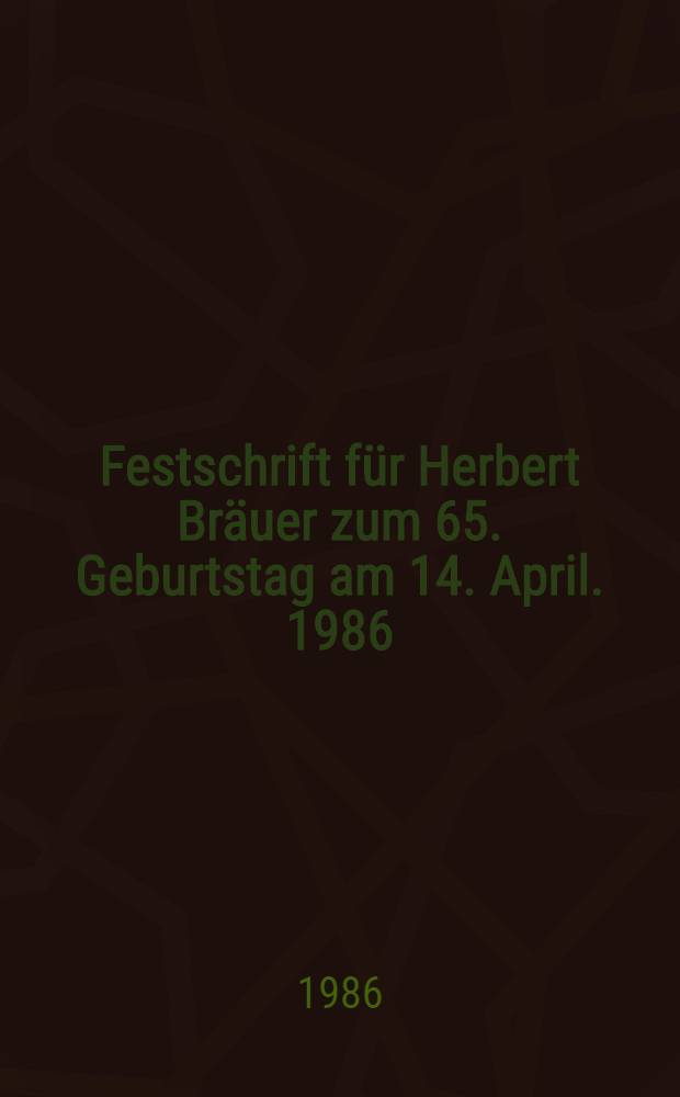 Festschrift für Herbert Bräuer zum 65. Geburtstag am 14. April. 1986