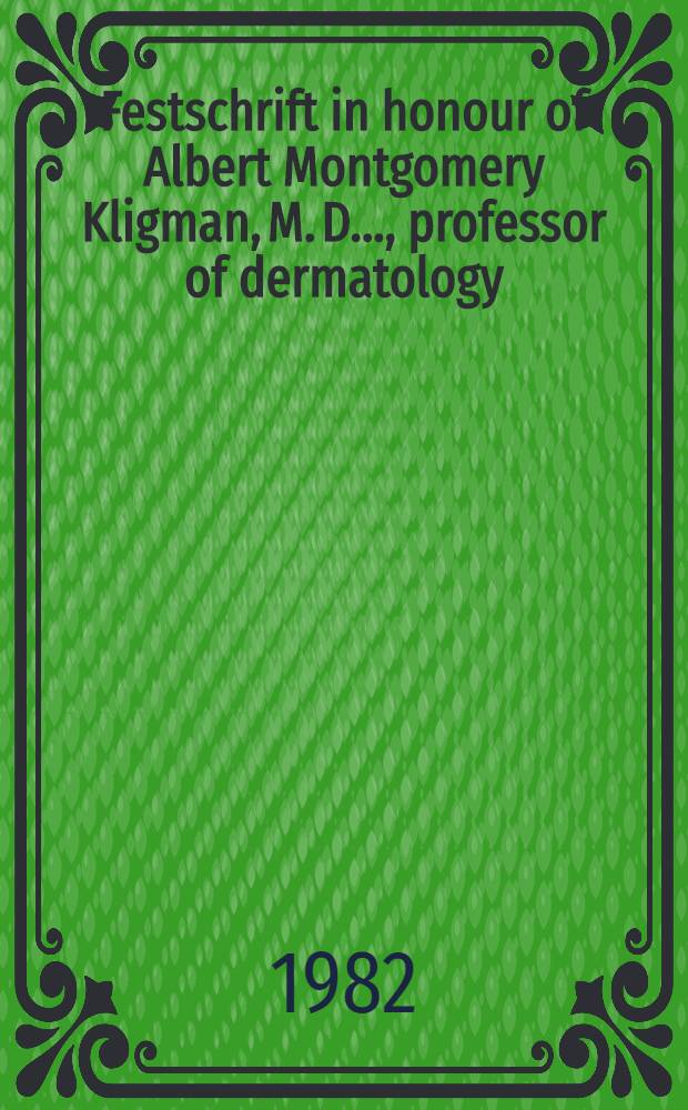 Festschrift in honour of Albert Montgomery Kligman, M. D. ..., professor of dermatology