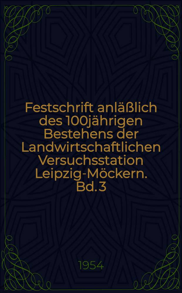 Festschrift anläßlich des 100jährigen Bestehens der Landwirtschaftlichen Versuchsstation Leipzig-Möckern. Bd. 3 : Untersuchungen über die Verwertung von reinen Nährstoffen und Futterstoffen mit Hilfe von Respirationsversuchen