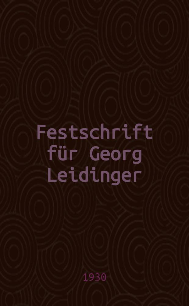 Festschrift für Georg Leidinger : Zum 60. Geburtstag am 30. Dezember 1930