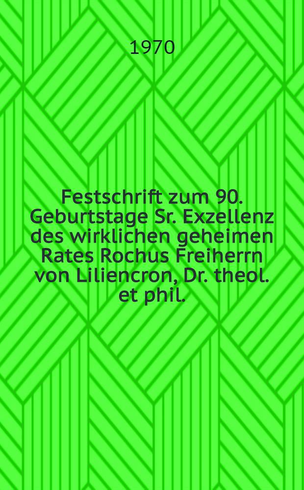 Festschrift zum 90. Geburtstage Sr. Exzellenz des wirklichen geheimen Rates Rochus Freiherrn von Liliencron, Dr. theol. et phil. : Übereicht von Vertretern deutscher Musikwissenschaft