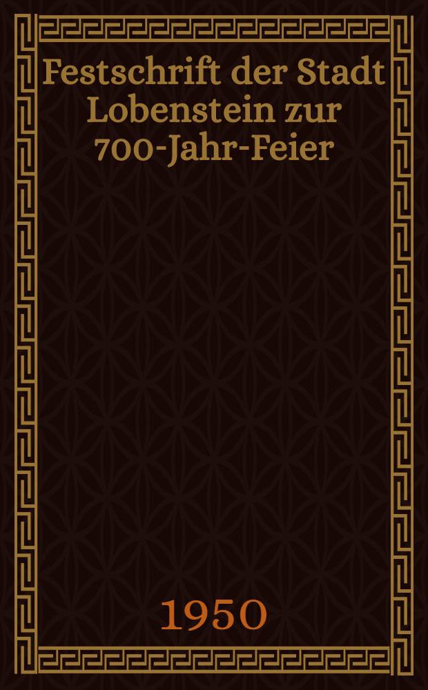 Festschrift der Stadt Lobenstein zur 700-Jahr-Feier : Moorbad und Sommerfrische : Festwoche vom 22. bis 31. Juli 1950