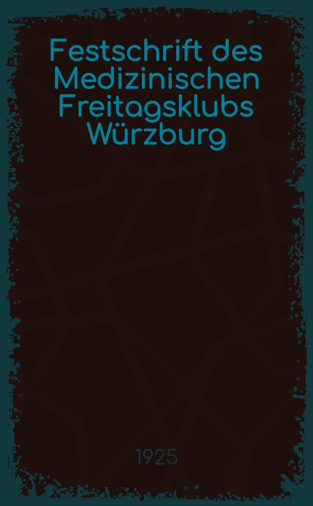 Festschrift des Medizinischen Freitagsklubs Würzburg : Anlässlich seines 10 Jährigen Bestehens