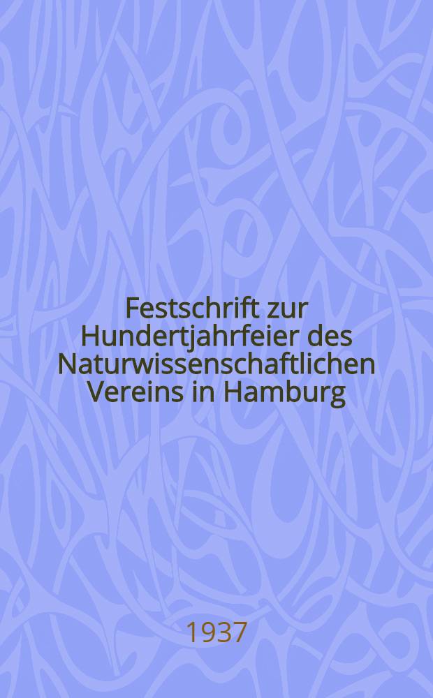Festschrift zur Hundertjahrfeier [ des Naturwissenschaftlichen Vereins in Hamburg]
