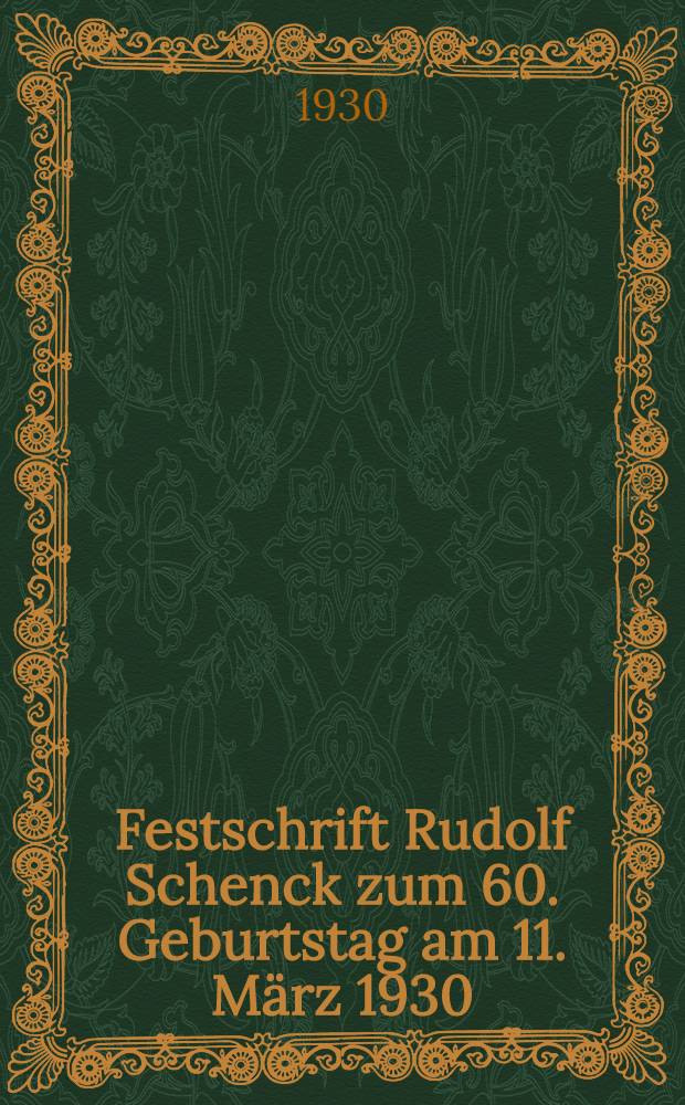 Festschrift Rudolf Schenck zum 60. Geburtstag am 11. März 1930 : Von seinen Freunden und Schülern gewidmet