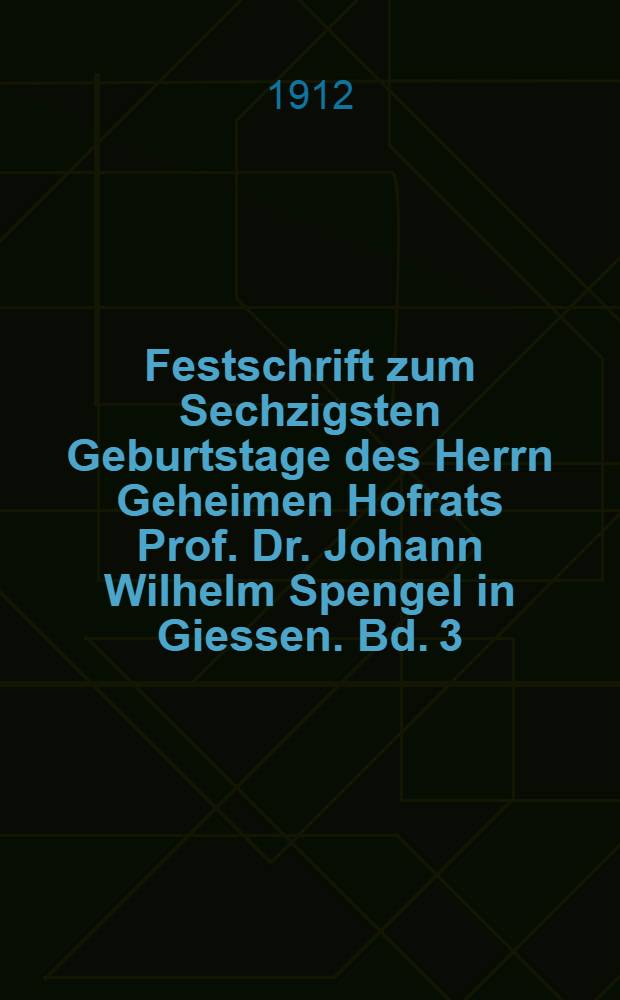 Festschrift zum Sechzigsten Geburtstage des Herrn Geheimen Hofrats Prof. Dr. Johann Wilhelm Spengel in Giessen. Bd. 3 : Arbeiten vorwiegend allgemein zoologischen und physiologischen Inhaltes