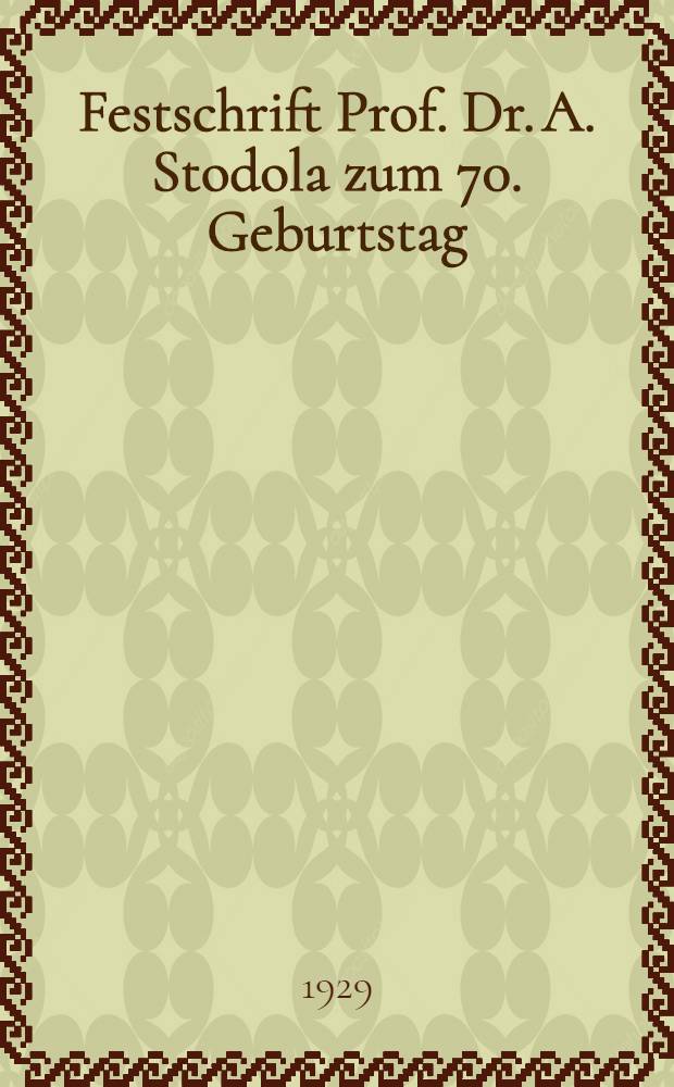 Festschrift Prof. Dr. A. Stodola zum 70. Geburtstag : Überreicht von seinen Freunden und Schülern