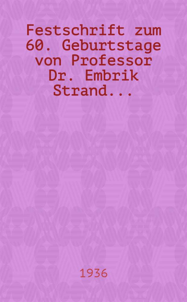 Festschrift zum 60. Geburtstage von Professor Dr. Embrik Strand ... : Enthaltend: dem Jubilar gewidmete Arbeiten ausländischer Zoologen und Paleontologen