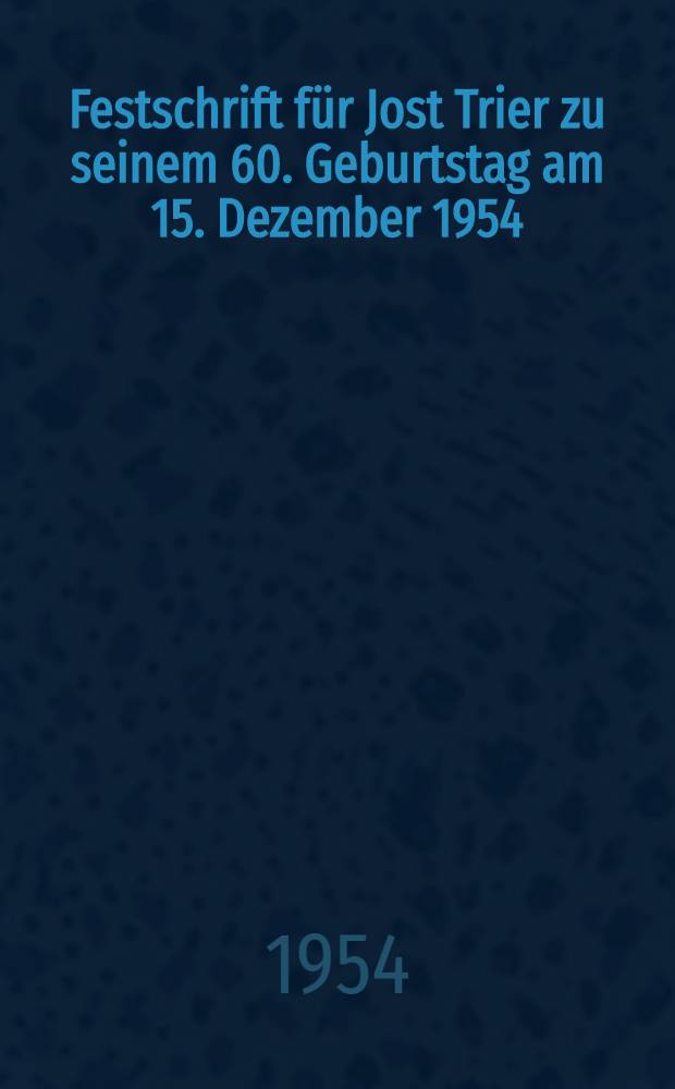 Festschrift für Jost Trier zu seinem 60. Geburtstag am 15. Dezember 1954