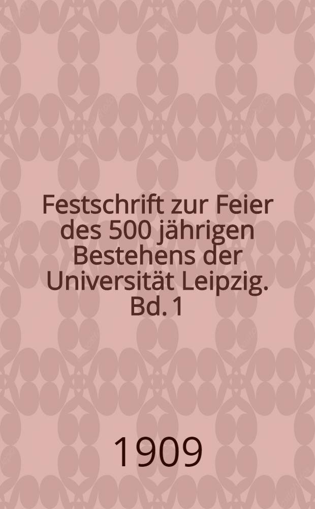 Festschrift zur Feier des 500 jährigen Bestehens der Universität Leipzig. Bd. 1 : Die Leipziger theologische Facultät in fünf jahrhunderten. 1409-1909