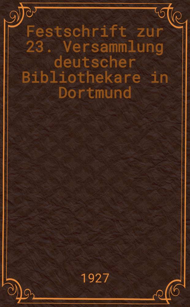 Festschrift zur 23. Versammlung deutscher Bibliothekare in Dortmund