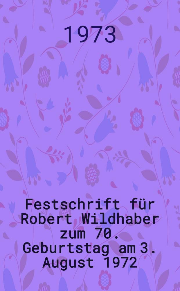 Festschrift für Robert Wildhaber zum 70. Geburtstag am 3. August 1972