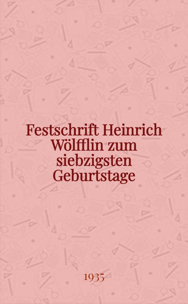 Festschrift Heinrich W&ouml;lfflin zum siebzigsten Geburtstage : Sammlung