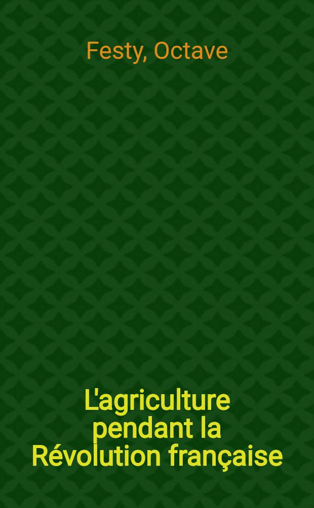 L'agriculture pendant la R&eacute;volution fran&ccedil;aise : &Eacute;tude d'histoire &eacute;conomique 1789-1795