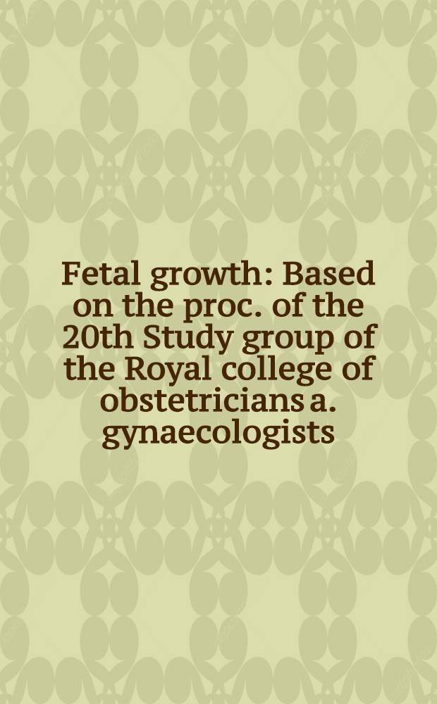 Fetal growth : Based on the proc. of the 20th Study group of the Royal college of obstetricians a. gynaecologists