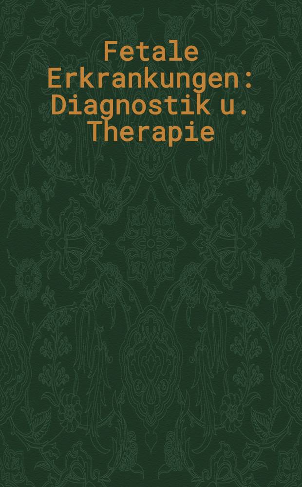 Fetale Erkrankungen : Diagnostik u. Therapie