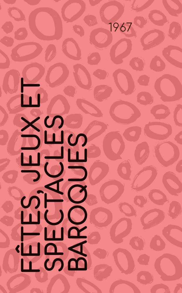 Fêtes, jeux et spectacles baroques : Trésors du Musée de la Scala de Milan : Catalogue de l'Expos., Cabinet des estampes, Musée d'art et d'histoire, Genève, 21-janv. - 2 avr. 1967
