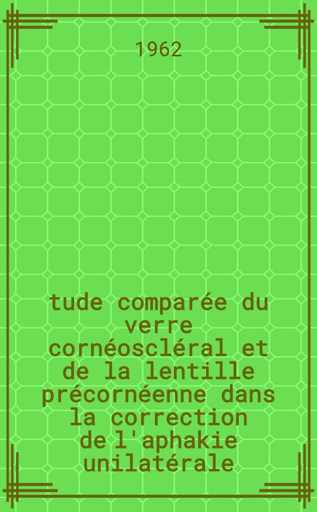 &Eacute;tude compar&eacute;e du verre corn&eacute;oscl&eacute;ral et de la lentille pr&eacute;corn&eacute;enne dans la correction de l'aphakie unilat&eacute;rale : Th&egrave;se ..