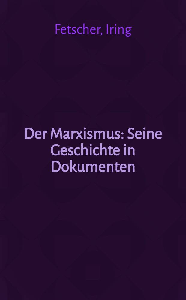Der Marxismus : Seine Geschichte in Dokumenten