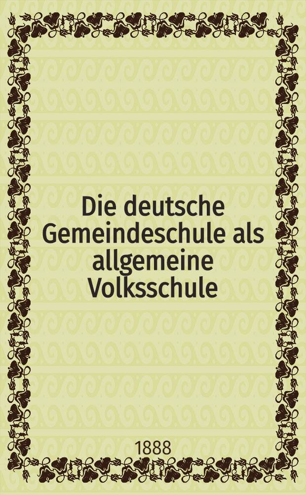 Die deutsche Gemeindeschule als allgemeine Volksschule : Ein Zukunftsbild im Spiegel der Gegenwart