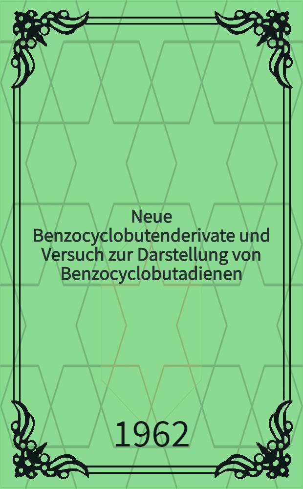 Neue Benzocyclobutenderivate und Versuch zur Darstellung von Benzocyclobutadienen : Inaug.-Diss. ... der Mathematisch-naturwissenschaftlichen Fakultät der ... Univ. zu Tübingen