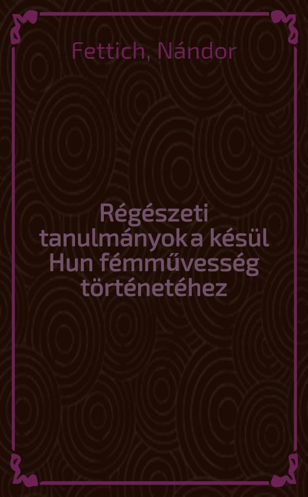 Régészeti tanulmányok a késül Hun fémművesség történetéhez