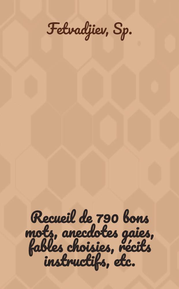 Recueil de 790 bons mots, anecdotes gaies, fables choisies, récits instructifs, etc. : Gradués d'après leur difficulté en deux parties