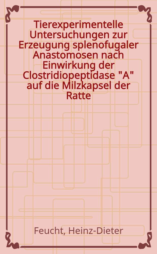 Tierexperimentelle Untersuchungen zur Erzeugung splenofugaler Anastomosen nach Einwirkung der Clostridiopeptidase "A" auf die Milzkapsel der Ratte : Inaug.-Diss. ... der Med. Fak. der ... Univ. zu Tübingen