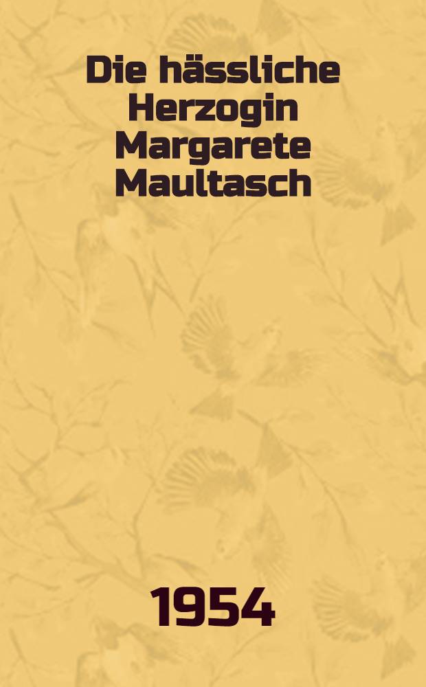 Die hässliche Herzogin Margarete Maultasch : Roman