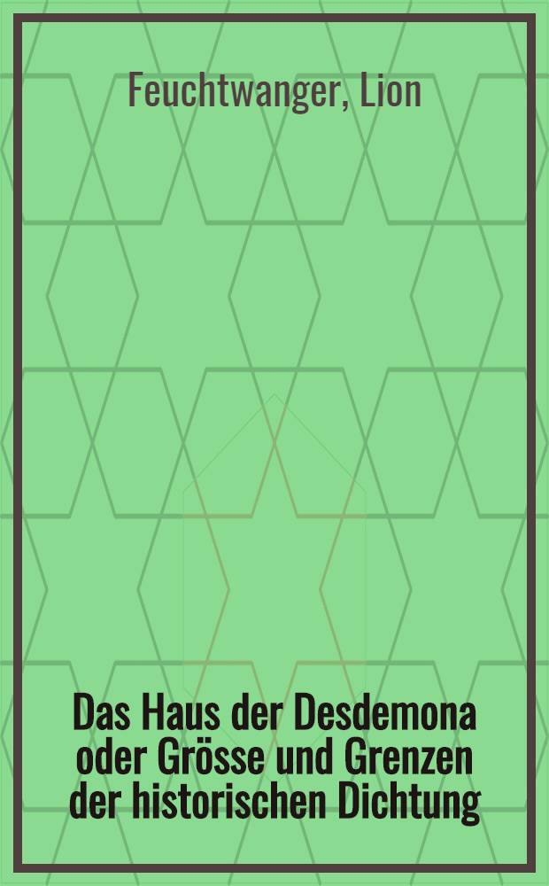 Das Haus der Desdemona oder Gr&ouml;sse und Grenzen der historischen Dichtung : Ein Fragment