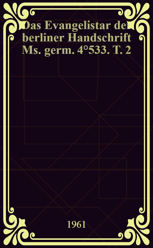 Das Evangelistar der berliner Handschrift Ms. germ. 4°533. T. 2
