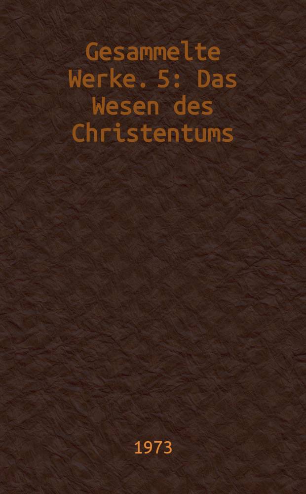 Gesammelte Werke. 5 : Das Wesen des Christentums