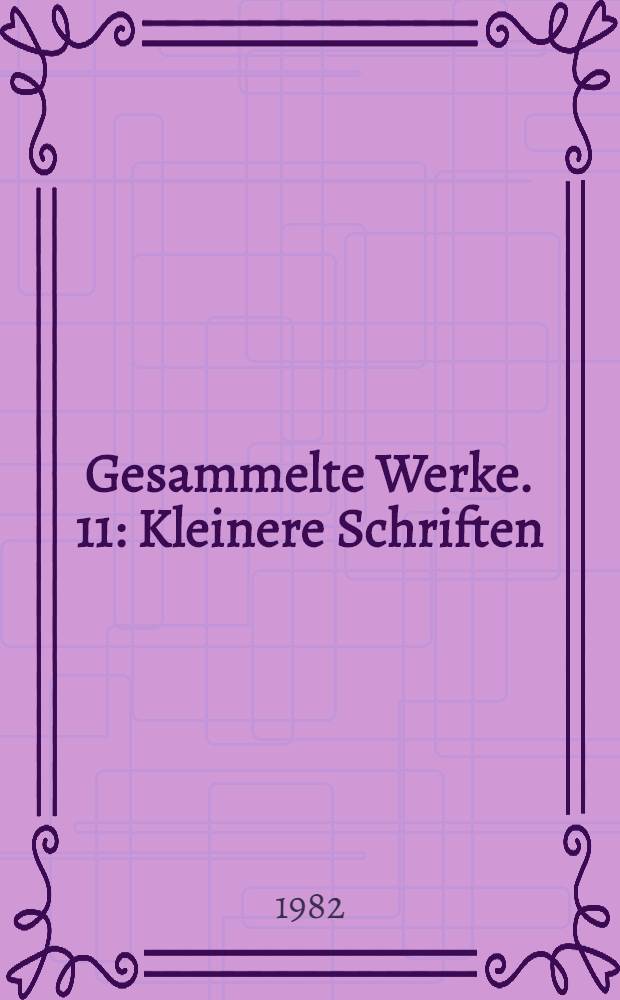 Gesammelte Werke. 11 : Kleinere Schriften