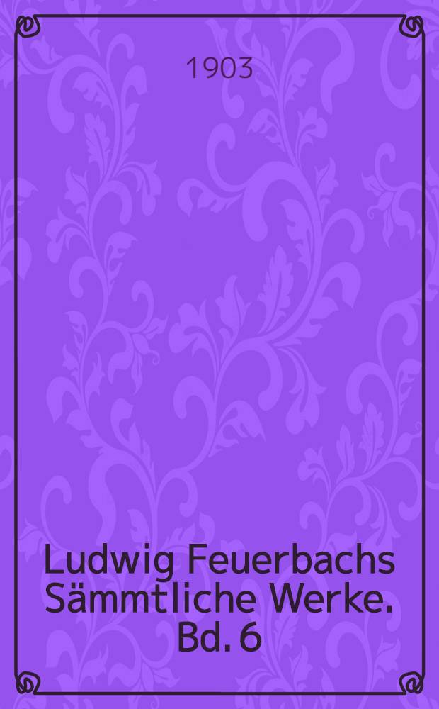 Ludwig Feuerbachs S&auml;mmtliche Werke. Bd. 6 : Das Wesen des Christenthums