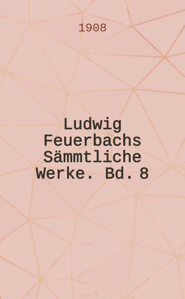 Ludwig Feuerbachs Sämmtliche Werke. Bd. 8 : Vorlesungen über das Wesen der Religion