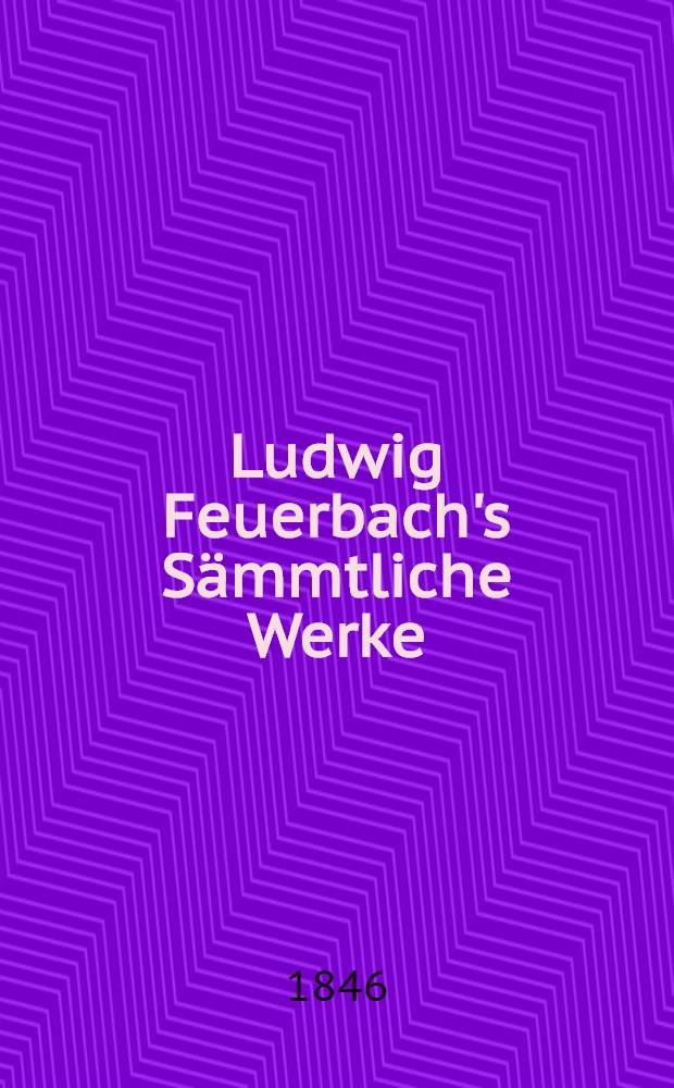 Ludwig Feuerbach's Sämmtliche Werke