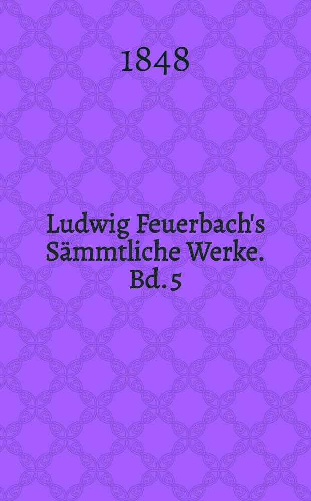 Ludwig Feuerbach's S&auml;mmtliche Werke. Bd. 5 : Darstellung, Entwicklung und Kritik der Leibnitz'schen Philosophie