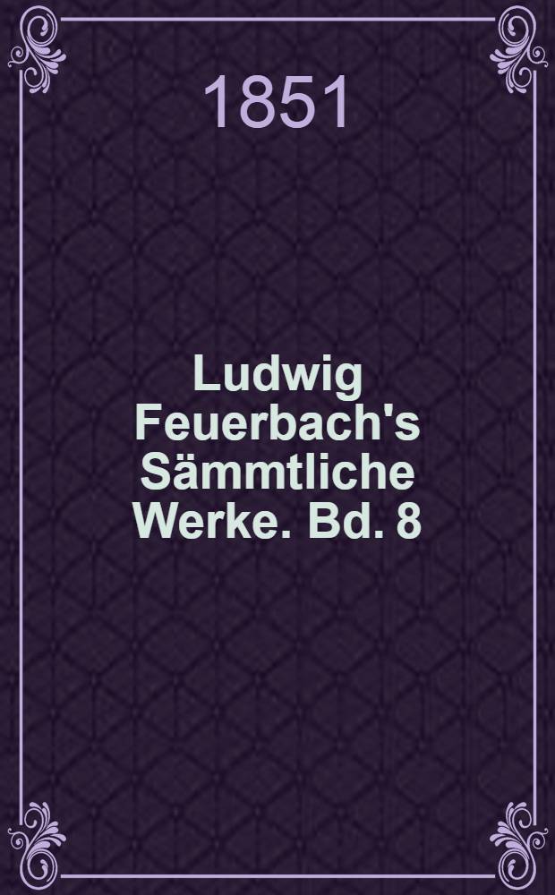 Ludwig Feuerbach's Sämmtliche Werke. Bd. 8 : Vorlesungen über das Wesen der Religion