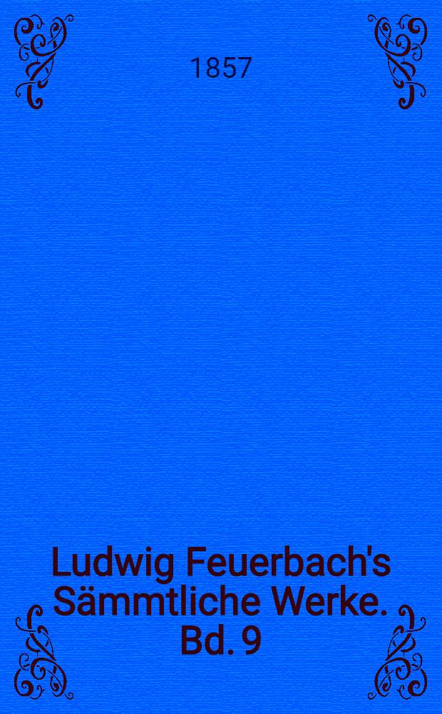 Ludwig Feuerbach's Sämmtliche Werke. Bd. 9 : Theogonie nach den Quellen des classischen, hebräischen und christlichen Alterthums