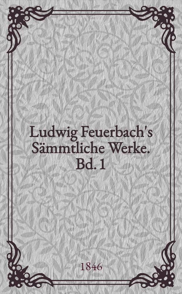 Ludwig Feuerbach's Sämmtliche Werke. Bd. 1 : Erläuterungen und Ergänzungen zum Wesen des Christenthums