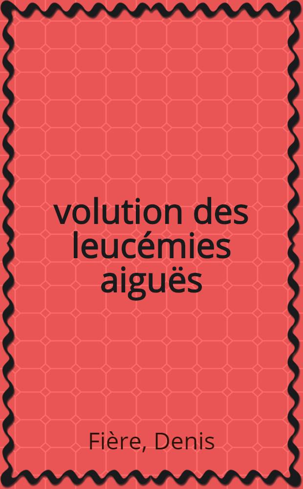&Eacute;volution des leuc&eacute;mies aigu&euml;s : &Agrave; propos de 456 cas : &Eacute;tude statistique : Th&egrave;se