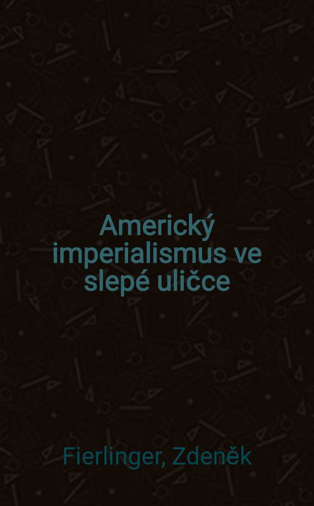 Americký imperialismus ve slepé uličce : Přednáška proslovená v Socialistické akad. v Praze, dne 11. února 1952